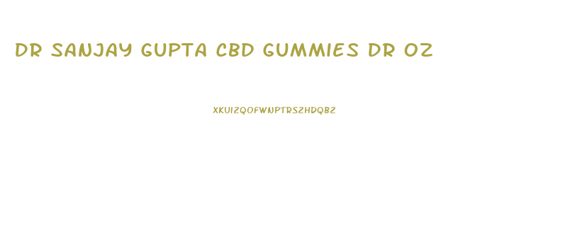 Dr Sanjay Gupta Cbd Gummies Dr Oz