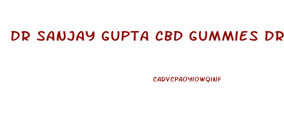 Dr Sanjay Gupta Cbd Gummies Dr Oz
