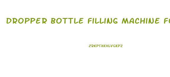 Dropper Bottle Filling Machine For Cbd Oil