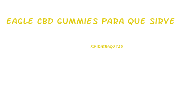 Eagle Cbd Gummies Para Que Sirve