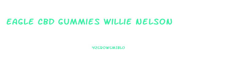 Eagle Cbd Gummies Willie Nelson