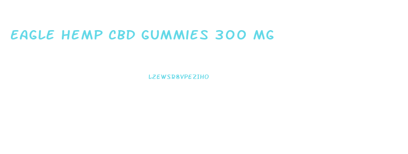 Eagle Hemp Cbd Gummies 300 Mg