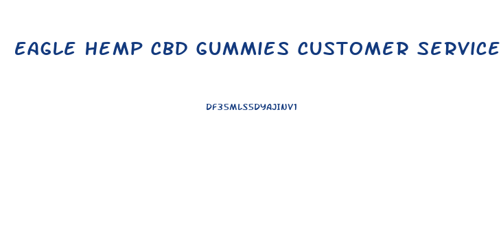 Eagle Hemp Cbd Gummies Customer Service Number