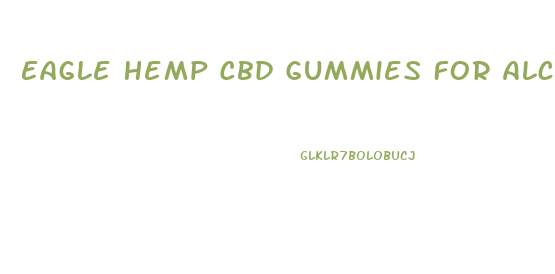 Eagle Hemp Cbd Gummies For Alcohol