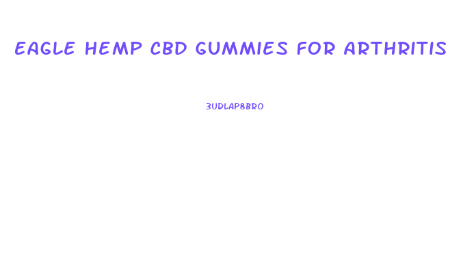 Eagle Hemp Cbd Gummies For Arthritis