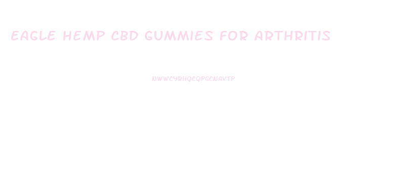 Eagle Hemp Cbd Gummies For Arthritis