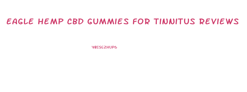Eagle Hemp Cbd Gummies For Tinnitus Reviews
