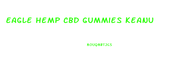 Eagle Hemp Cbd Gummies Keanu