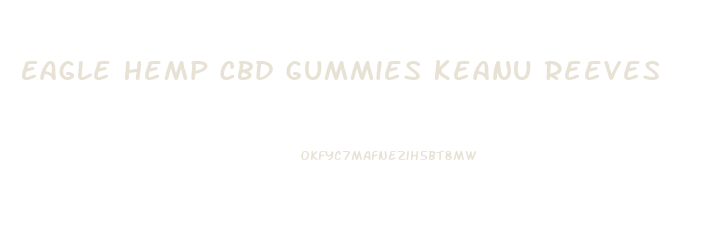 Eagle Hemp Cbd Gummies Keanu Reeves