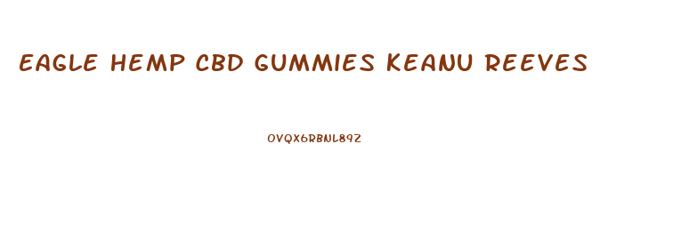 Eagle Hemp Cbd Gummies Keanu Reeves