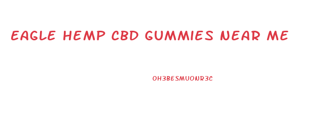 Eagle Hemp Cbd Gummies Near Me