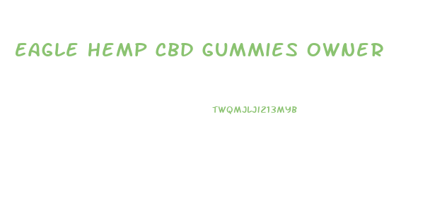 Eagle Hemp Cbd Gummies Owner