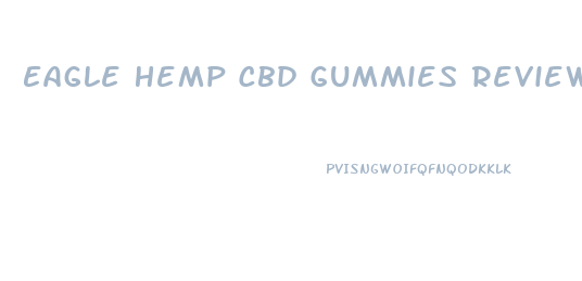 Eagle Hemp Cbd Gummies Reviews Reddit