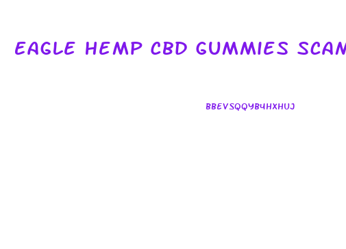 Eagle Hemp Cbd Gummies Scam Alert