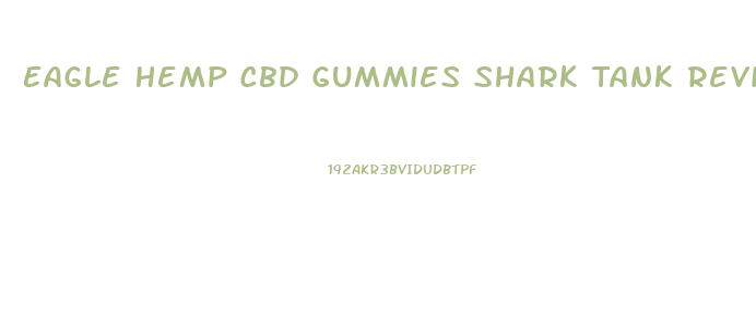 Eagle Hemp Cbd Gummies Shark Tank Reviews