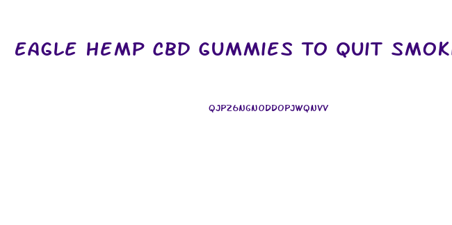 Eagle Hemp Cbd Gummies To Quit Smoking