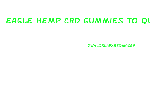 Eagle Hemp Cbd Gummies To Quit Smoking Reviews