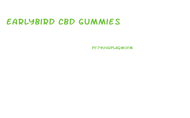 Earlybird Cbd Gummies