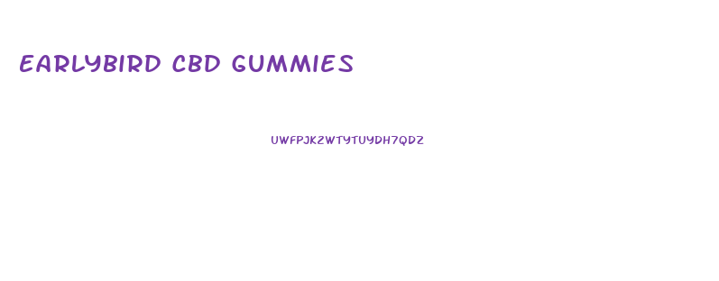 Earlybird Cbd Gummies