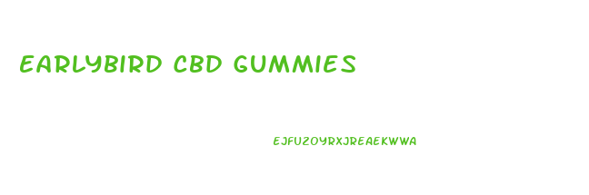 Earlybird Cbd Gummies