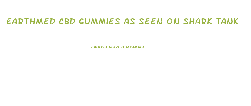 Earthmed Cbd Gummies As Seen On Shark Tank