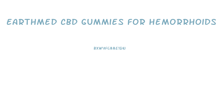 Earthmed Cbd Gummies For Hemorrhoids