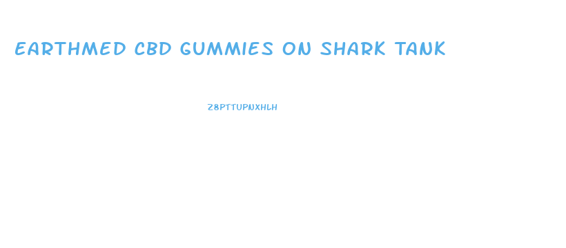 Earthmed Cbd Gummies On Shark Tank