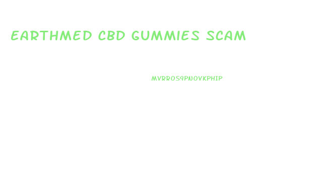 Earthmed Cbd Gummies Scam