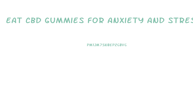 Eat Cbd Gummies For Anxiety And Stress