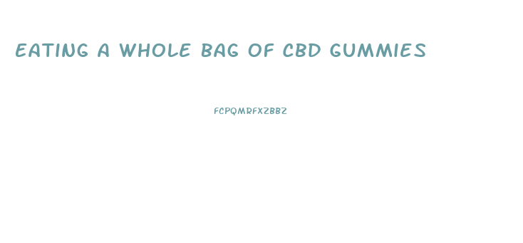 Eating A Whole Bag Of Cbd Gummies