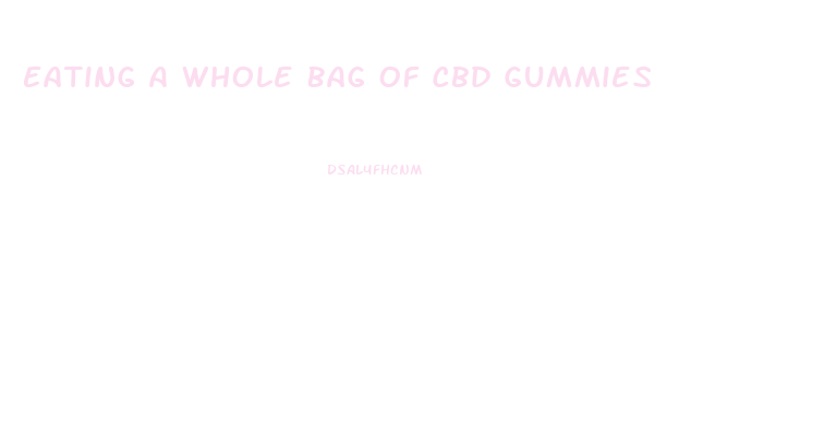 Eating A Whole Bag Of Cbd Gummies