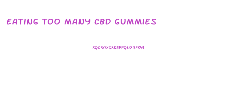 Eating Too Many Cbd Gummies