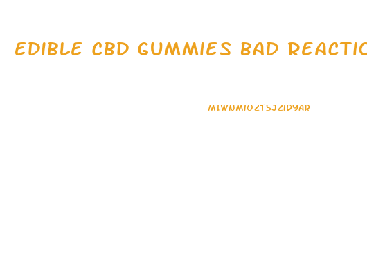 Edible Cbd Gummies Bad Reaction