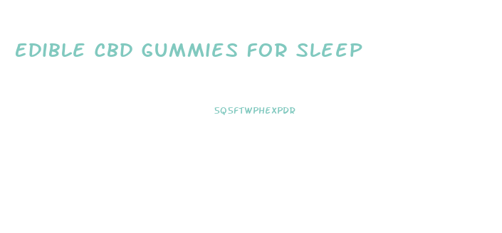 Edible Cbd Gummies For Sleep
