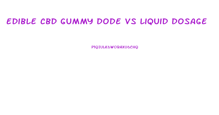 Edible Cbd Gummy Dode Vs Liquid Dosage