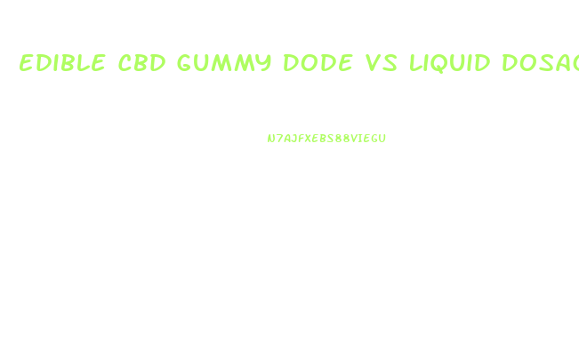 Edible Cbd Gummy Dode Vs Liquid Dosage