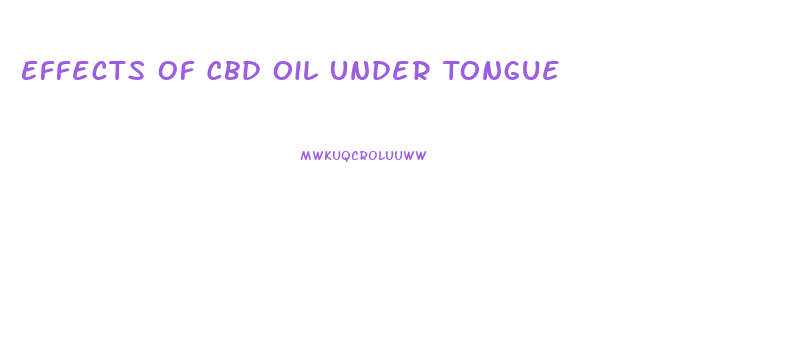 Effects Of Cbd Oil Under Tongue