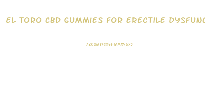El Toro Cbd Gummies For Erectile Dysfunction