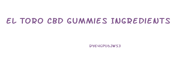 El Toro Cbd Gummies Ingredients