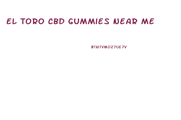 El Toro Cbd Gummies Near Me