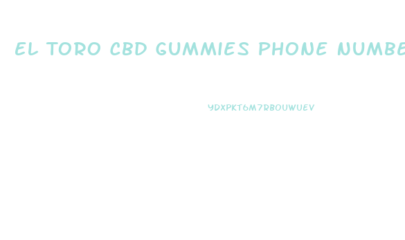 El Toro Cbd Gummies Phone Number