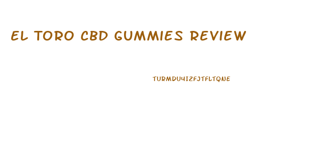 El Toro Cbd Gummies Review