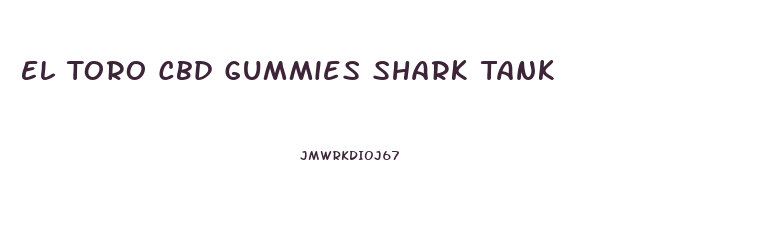 El Toro Cbd Gummies Shark Tank