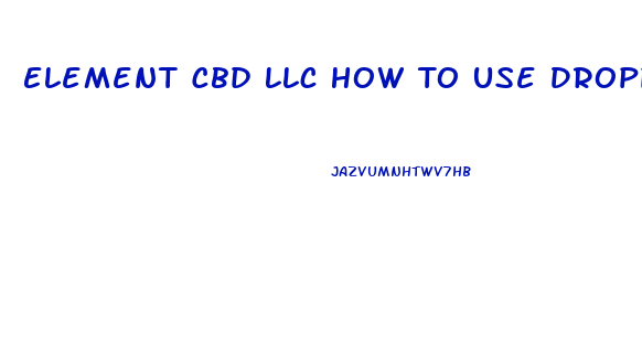 Element Cbd Llc How To Use Dropper Oil