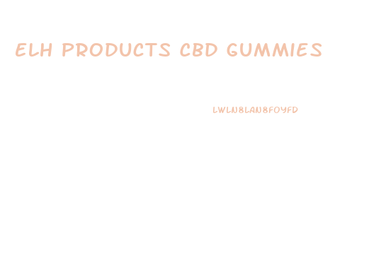 Elh Products Cbd Gummies