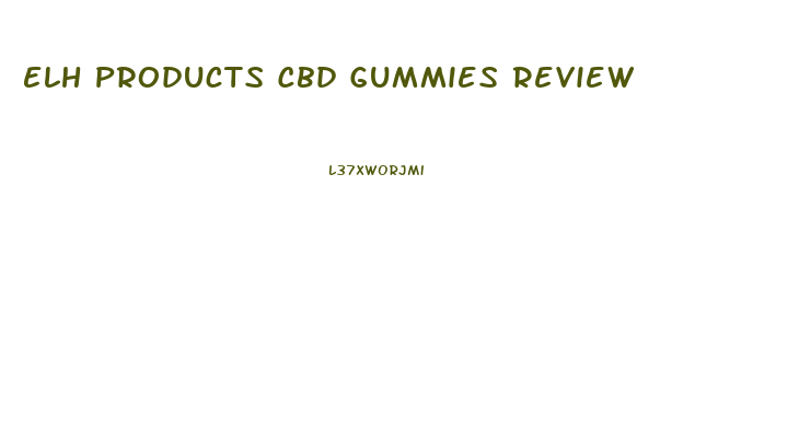 Elh Products Cbd Gummies Review