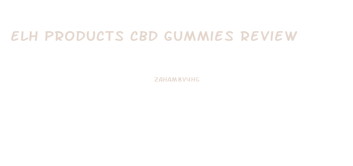 Elh Products Cbd Gummies Review