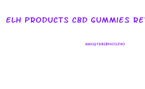 Elh Products Cbd Gummies Review