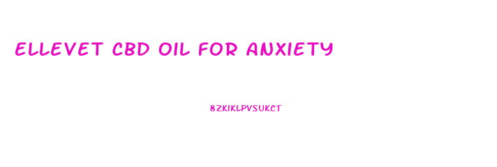 Ellevet Cbd Oil For Anxiety