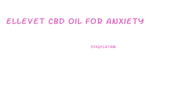 Ellevet Cbd Oil For Anxiety